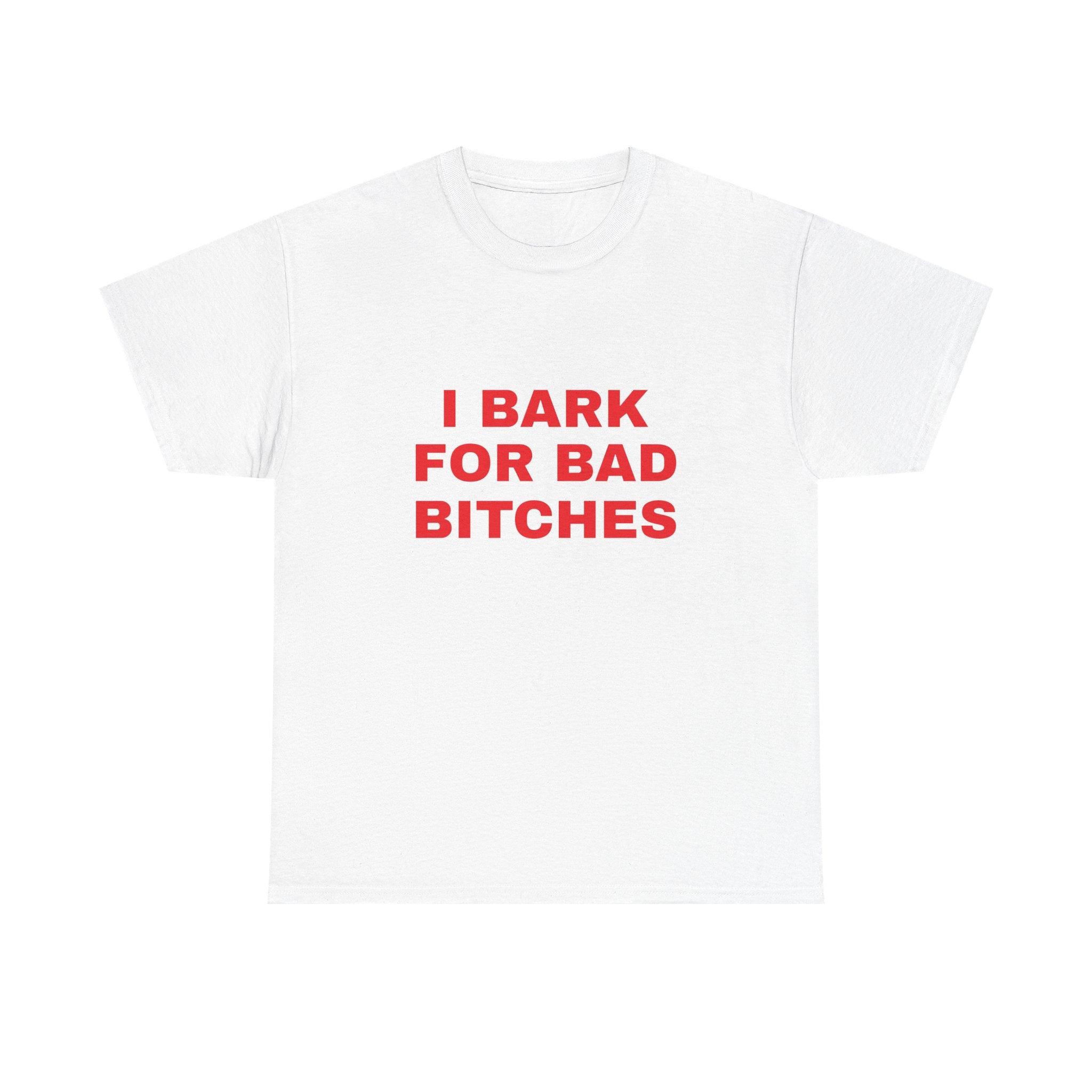 I Bark For Bad Bitches Tee