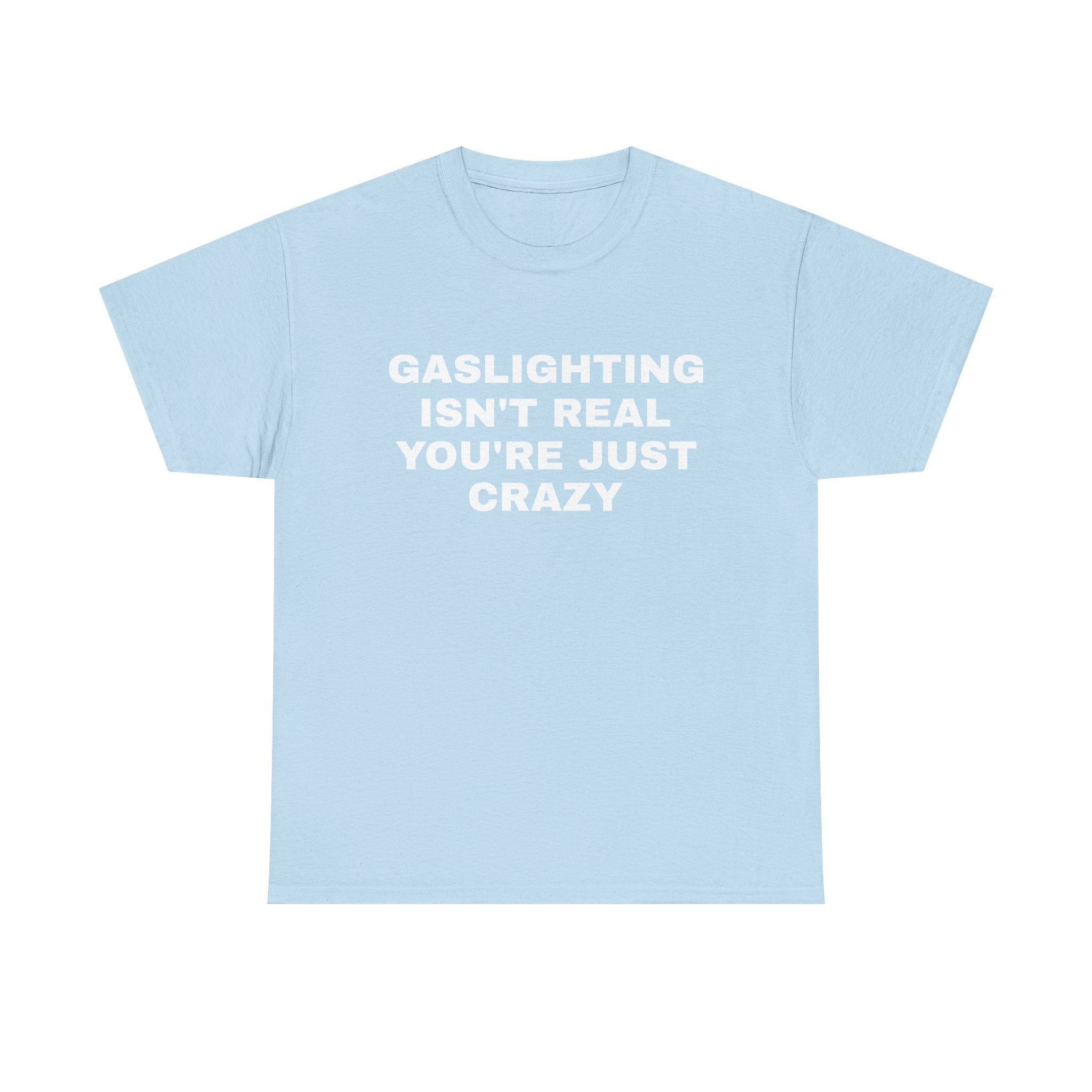 Gaslighting Isn't Real You're Just Crazy Tee