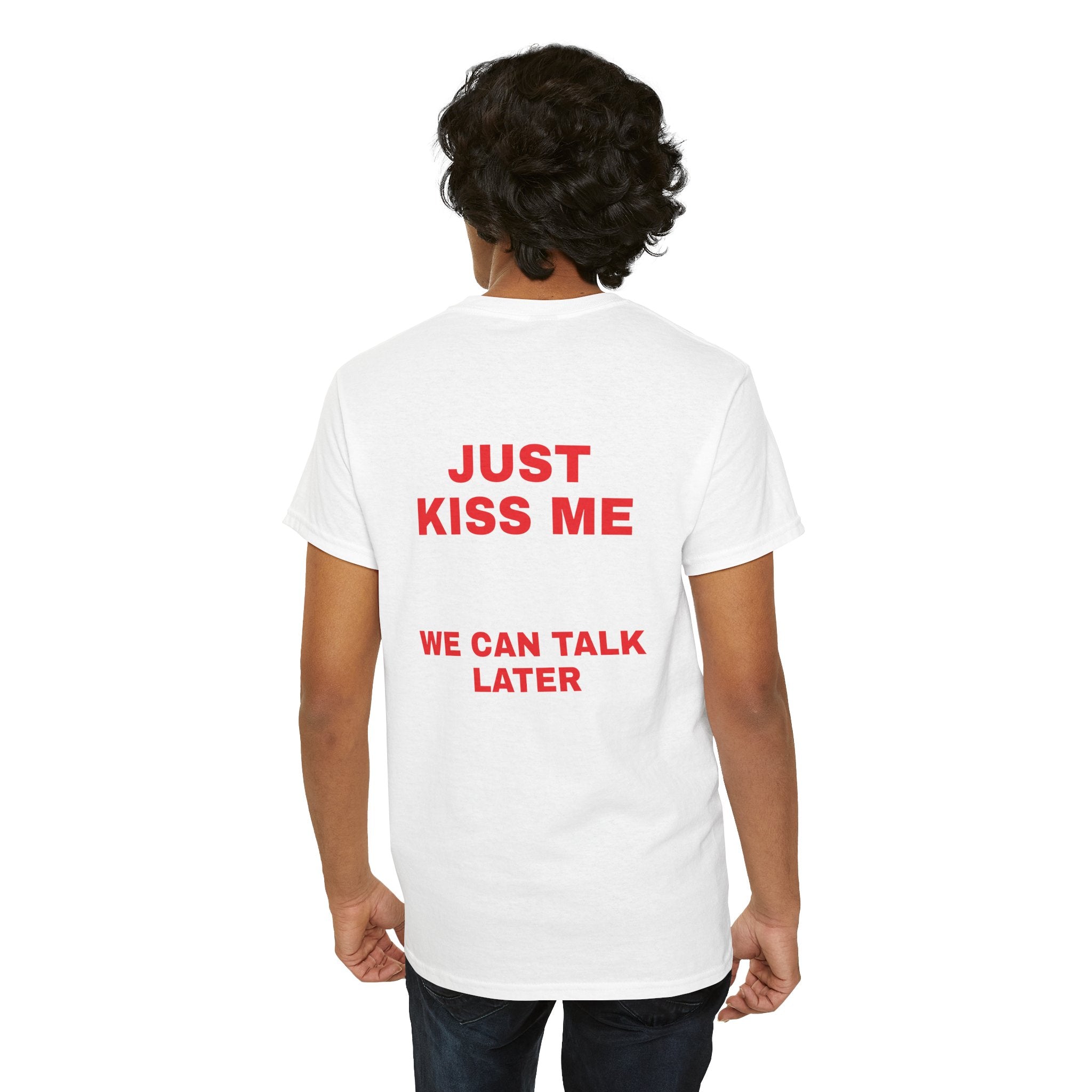 Just Kiss Me We Can Talk Later Tee