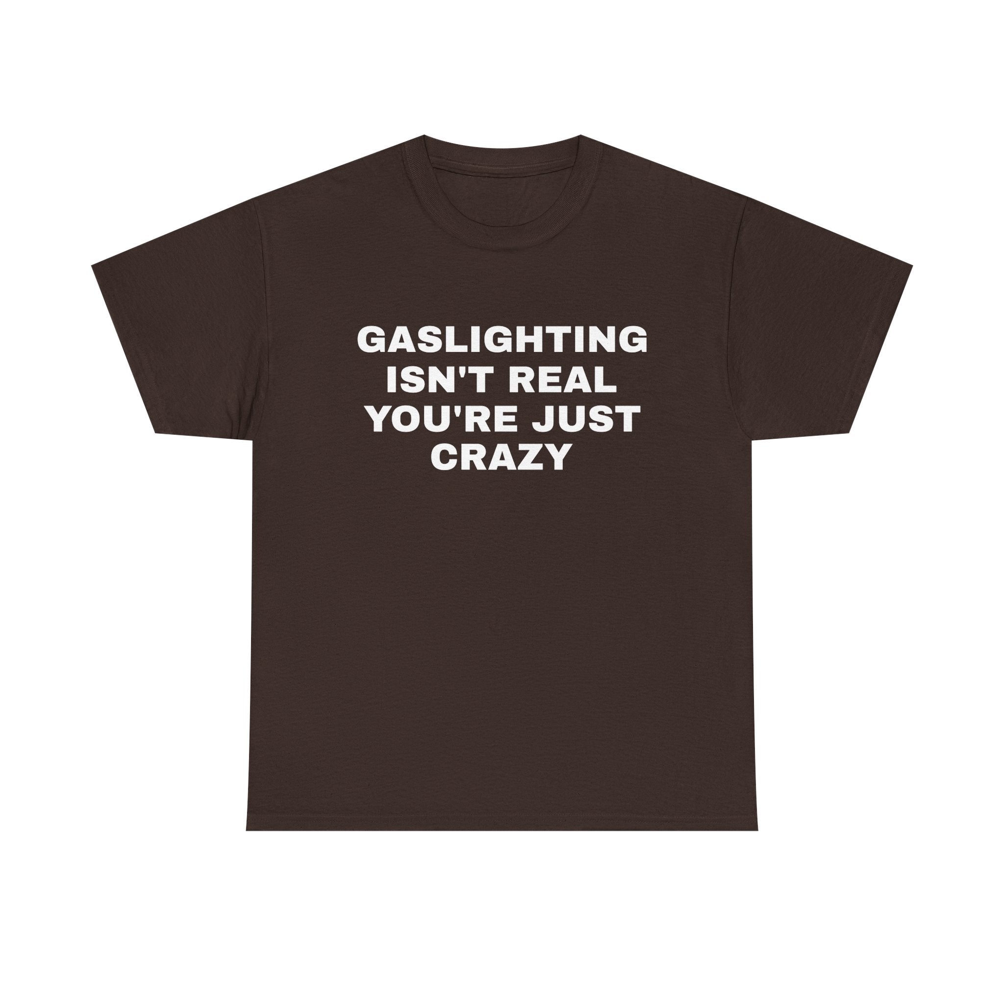 Gaslighting Isn't Real You're Just Crazy Tee