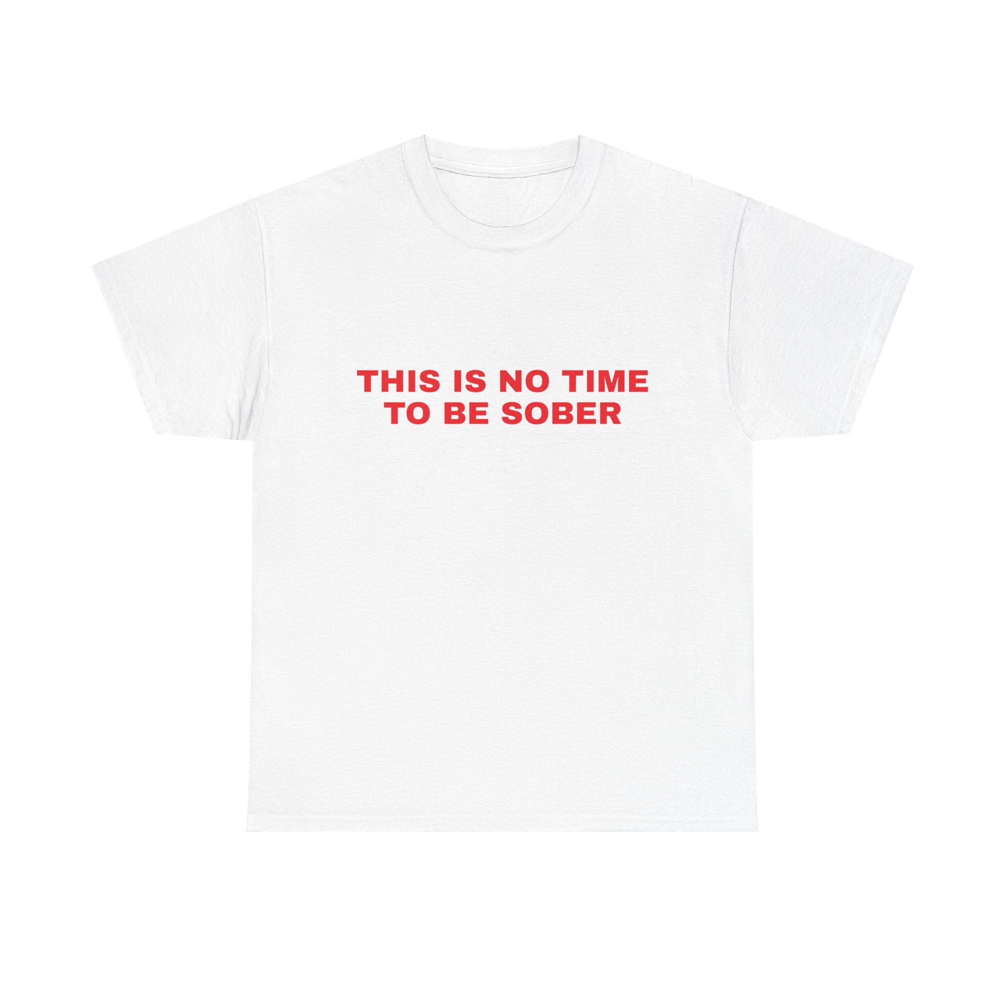 This is No Time to be Sober Tee