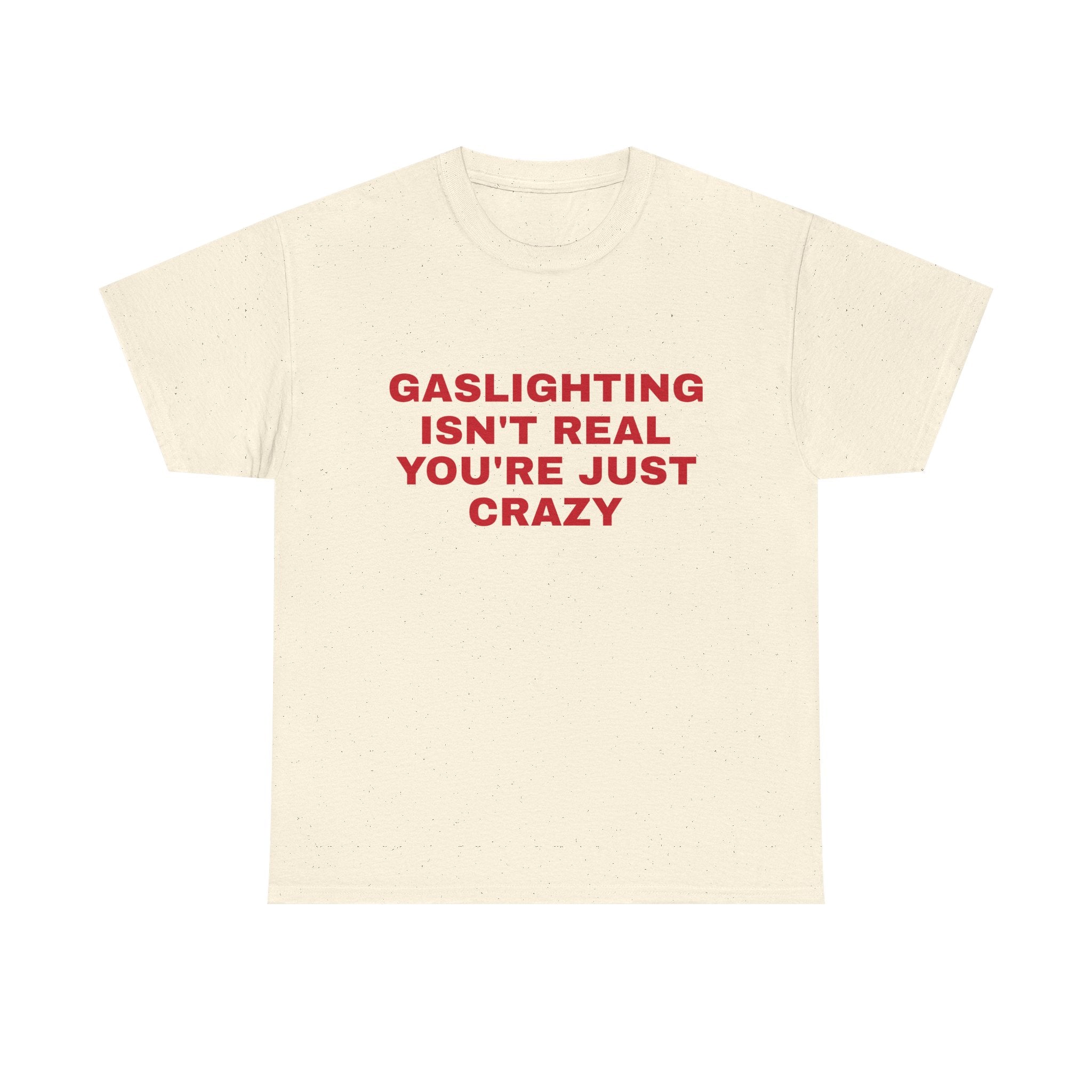 Gaslighting Isn't Real You're Just Crazy Tee