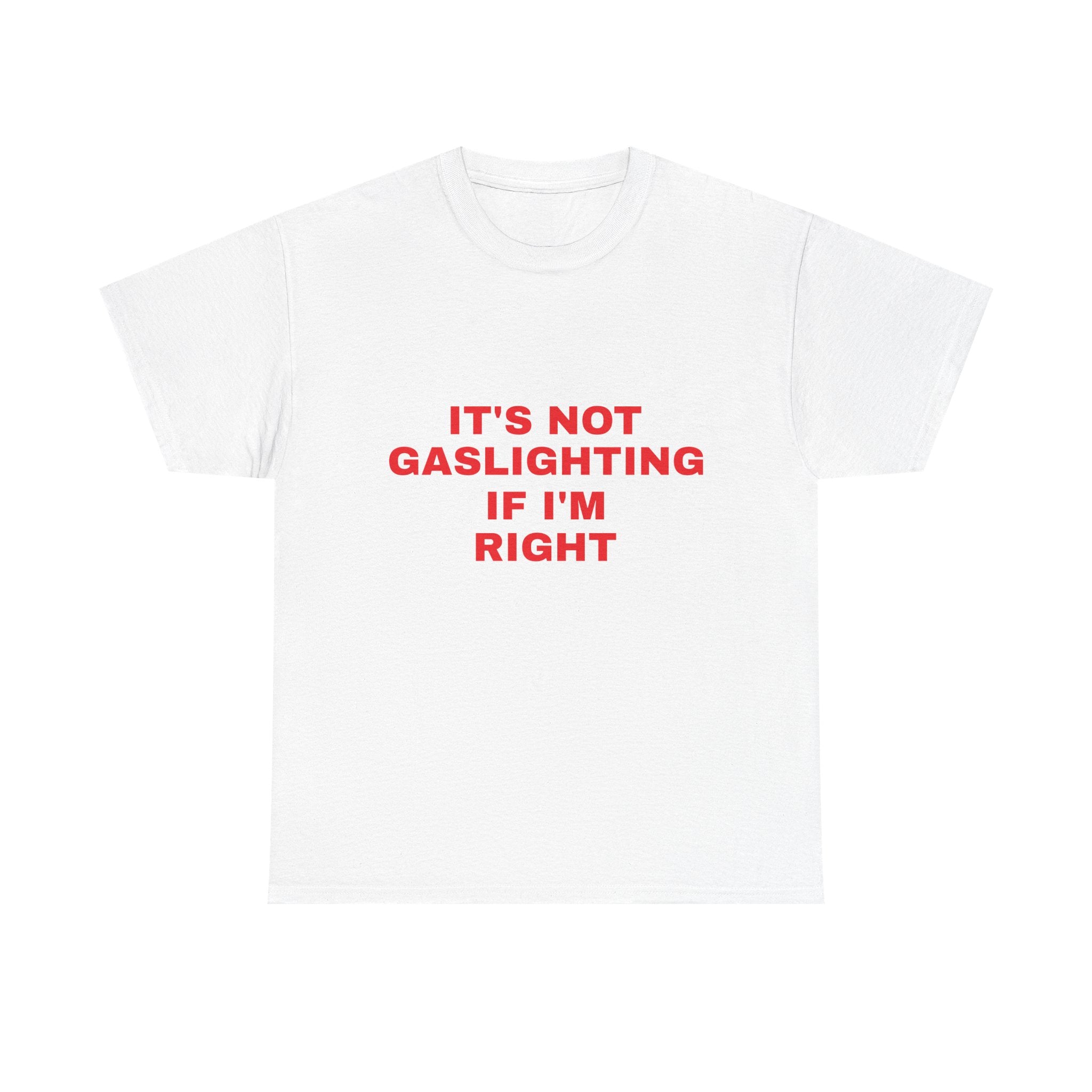It’s Not Gaslighting if I’m Right Tee