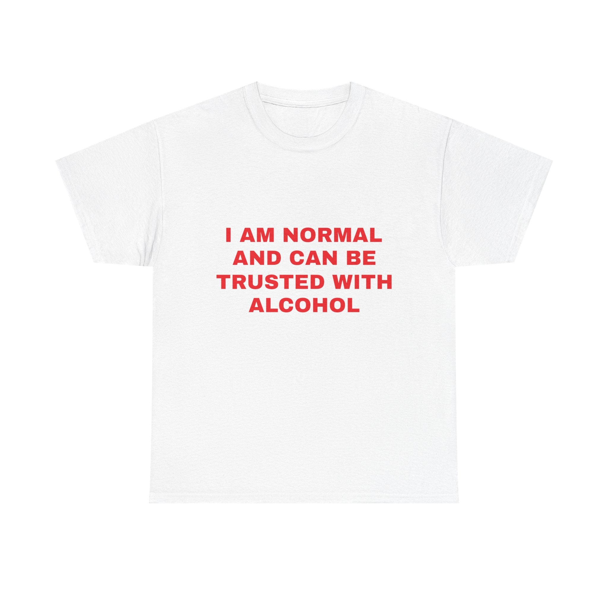 I am Normal and Can be Trusted With Alcohol Tee