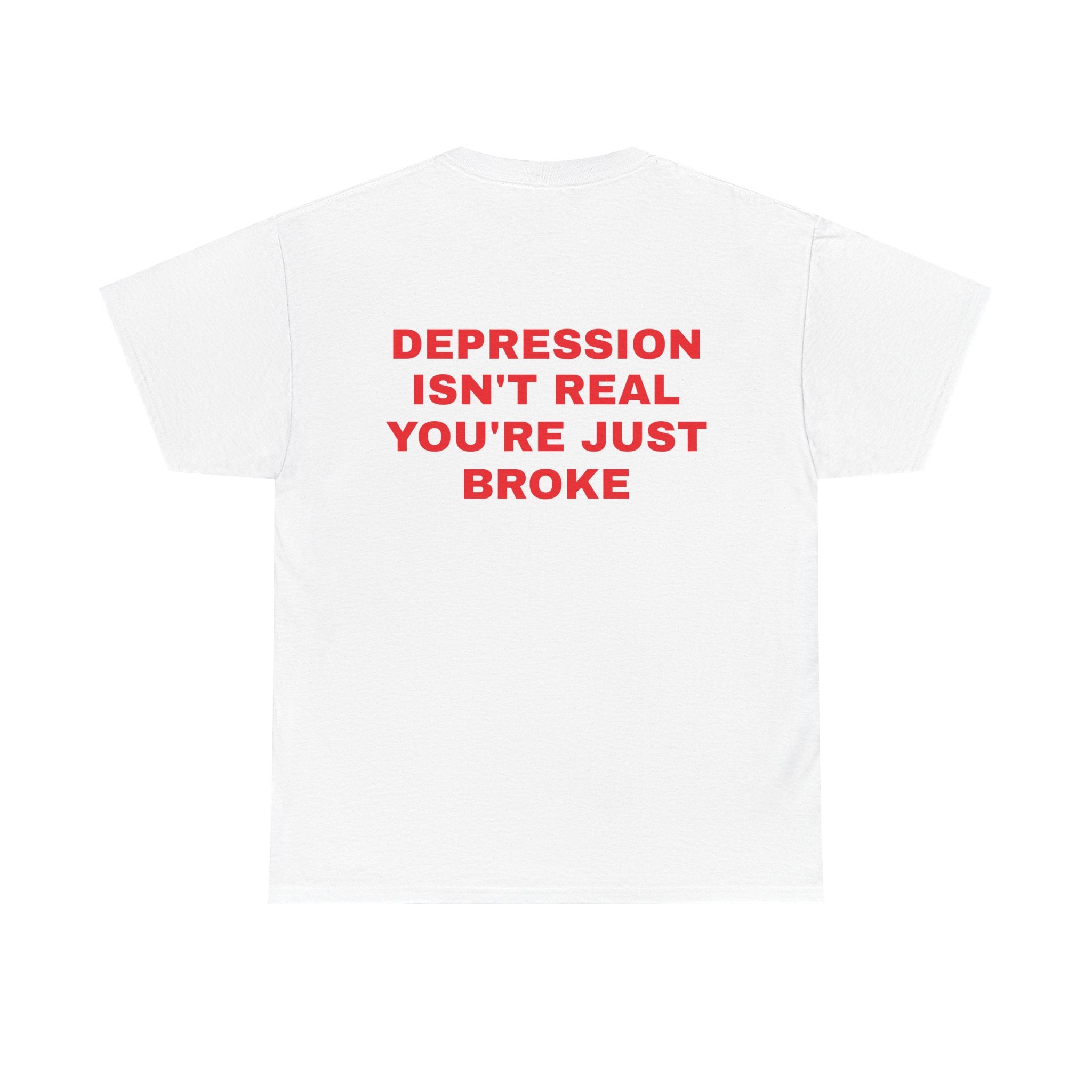 Depression Isn't Real You're Just Broke Tee