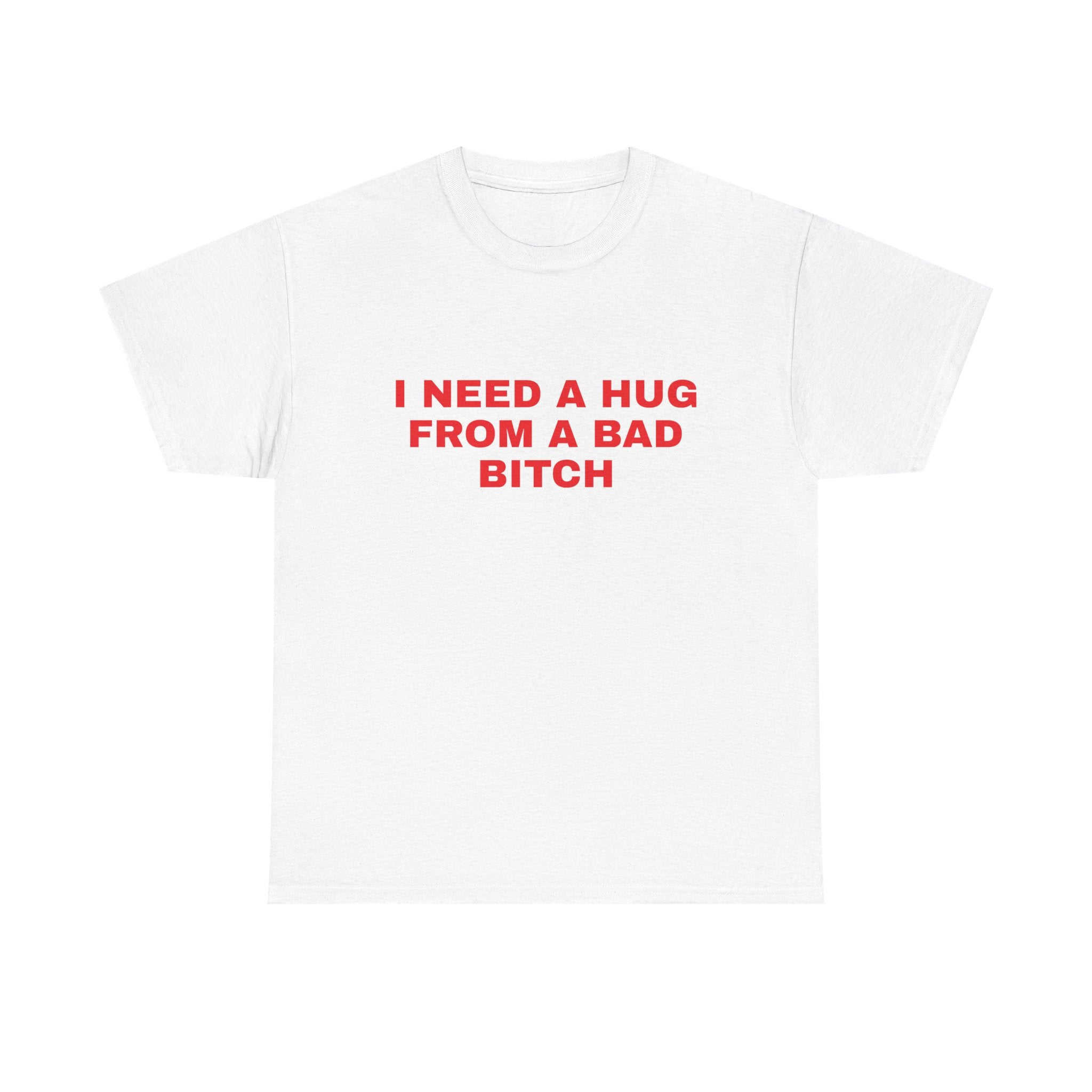 I Need a Hug From a Bad B*tch Tee