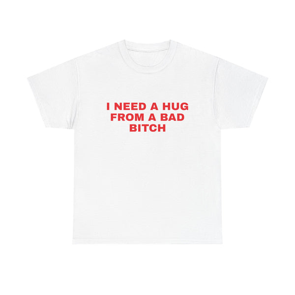 I Need a Hug From a Bad B*tch Tee