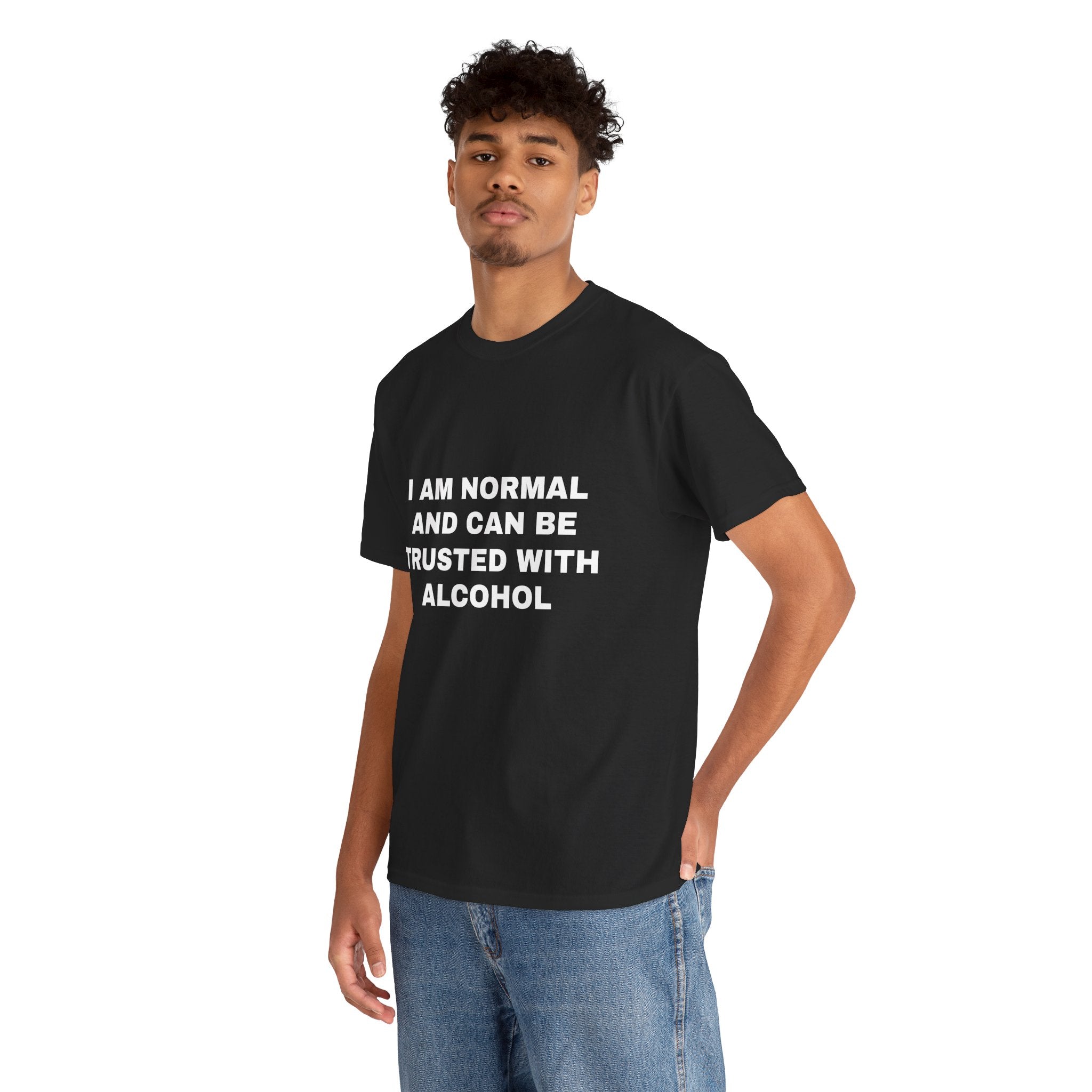 I am Normal and Can be Trusted With Alcohol Tee