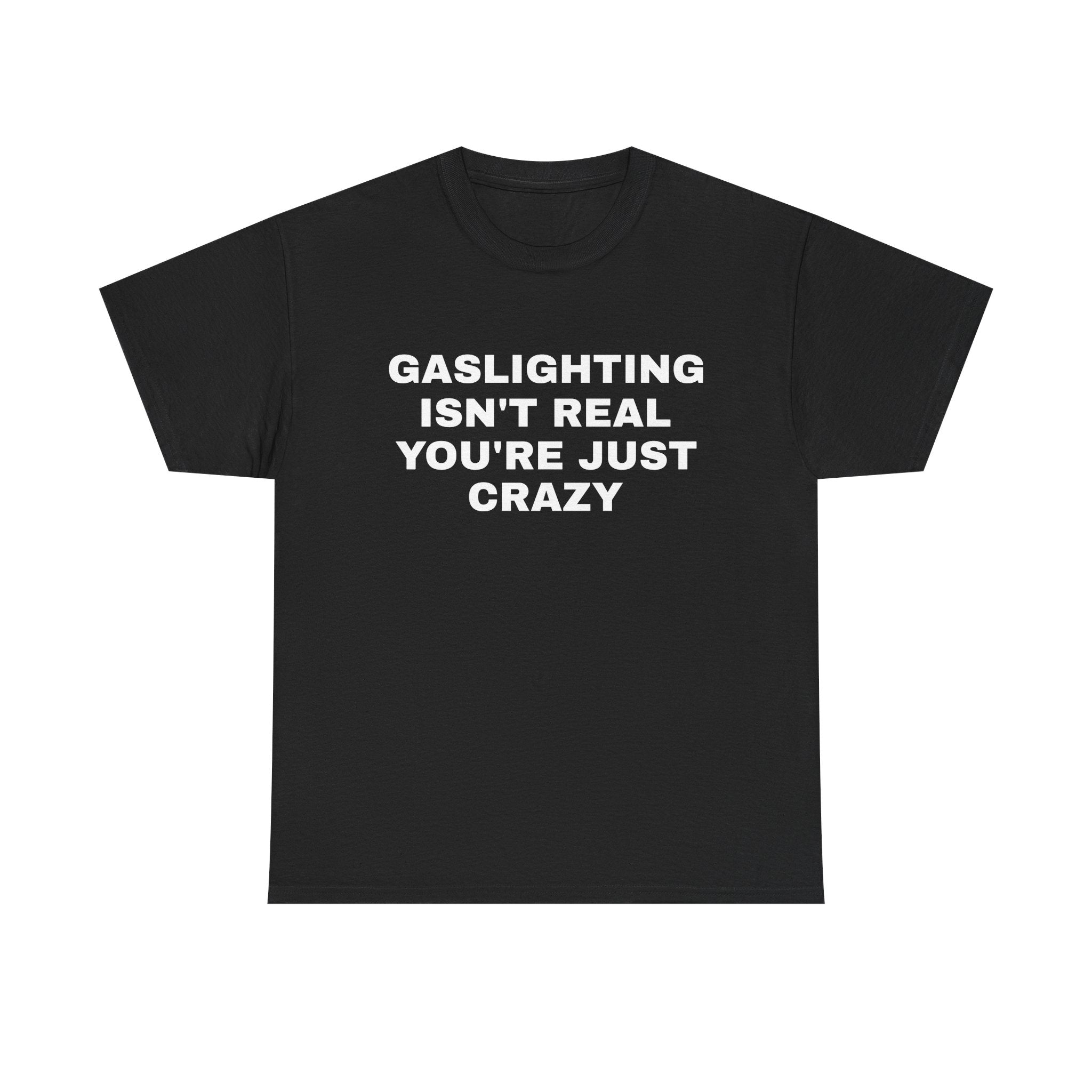 Gaslighting Isn't Real You're Just Crazy Tee