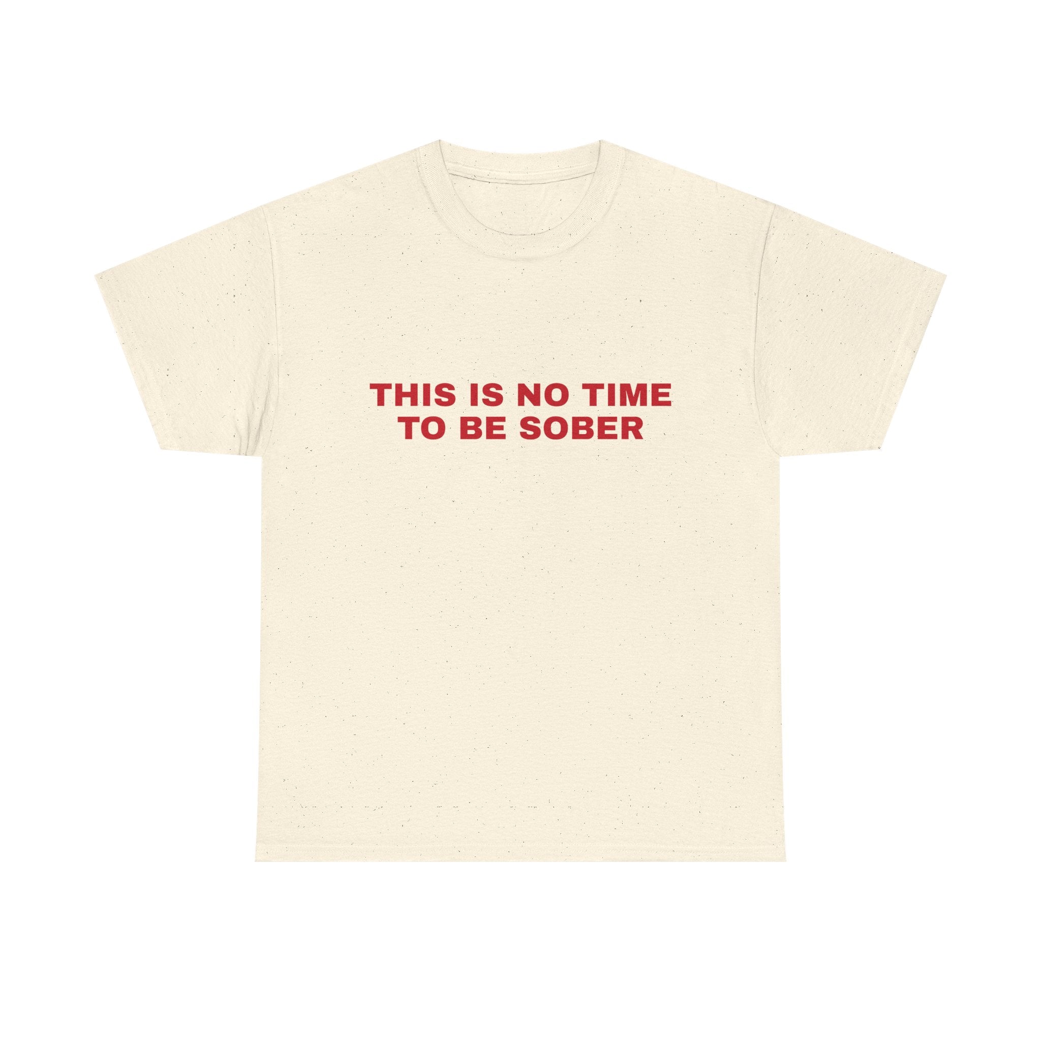 This is No Time to be Sober Tee
