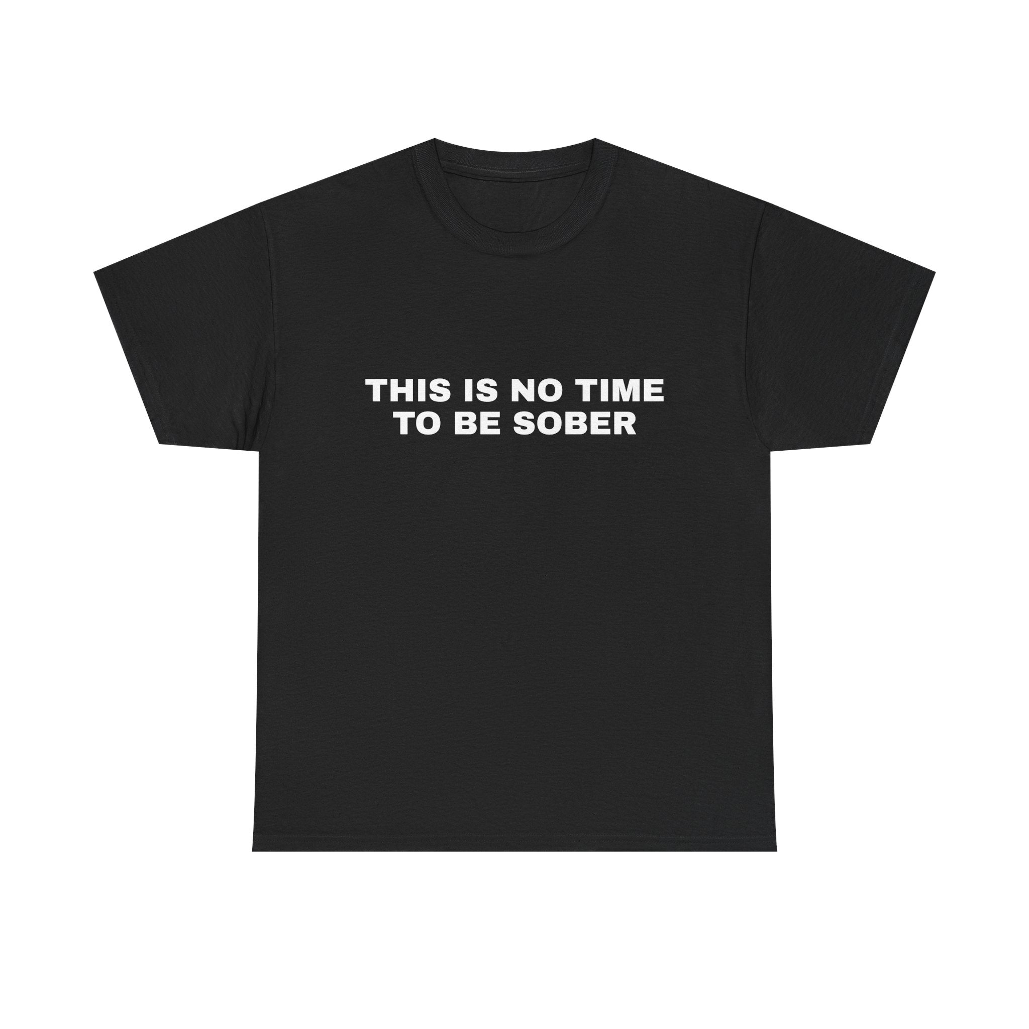 This is No Time to be Sober Tee